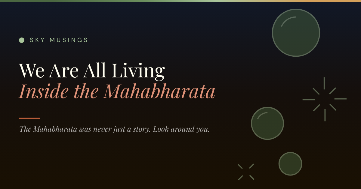 We Are All Living Inside the Mahabharata — Sky Musings essay on dharma destiny and the modern world