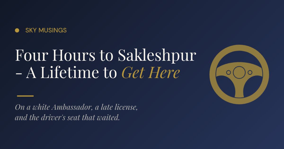 Four hours to sakleshpur - a lifetime to get here